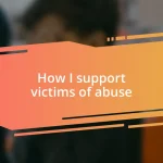 How I support victims of abuse