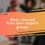 What I learned from peer support groups