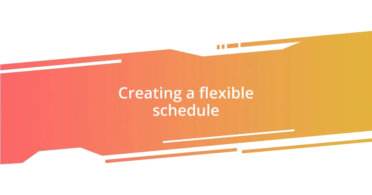 Creating a flexible schedule