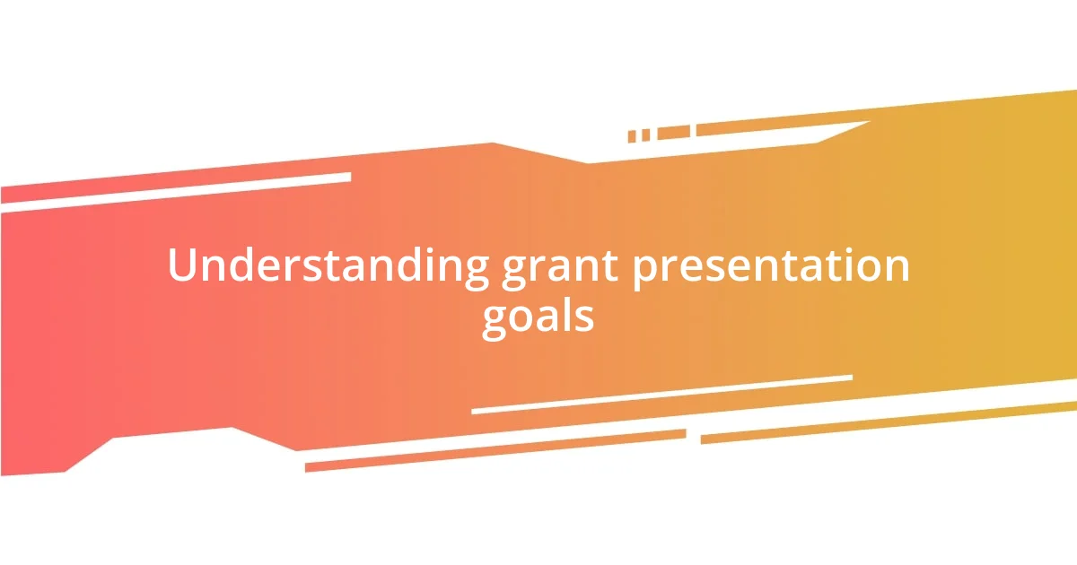 Understanding grant presentation goals