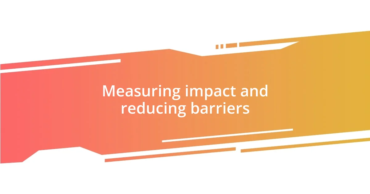 Measuring impact and reducing barriers