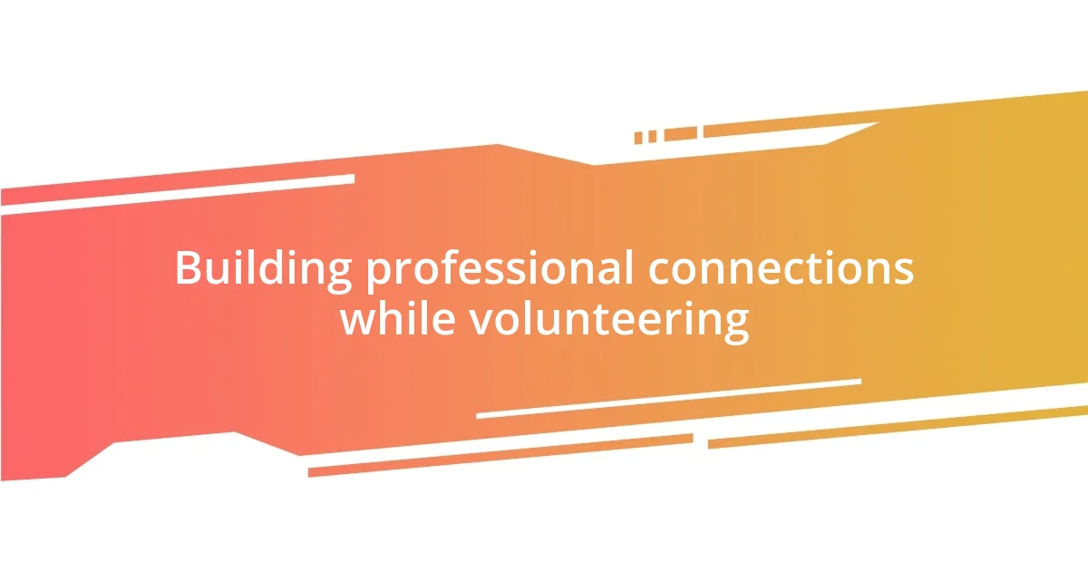 Building professional connections while volunteering