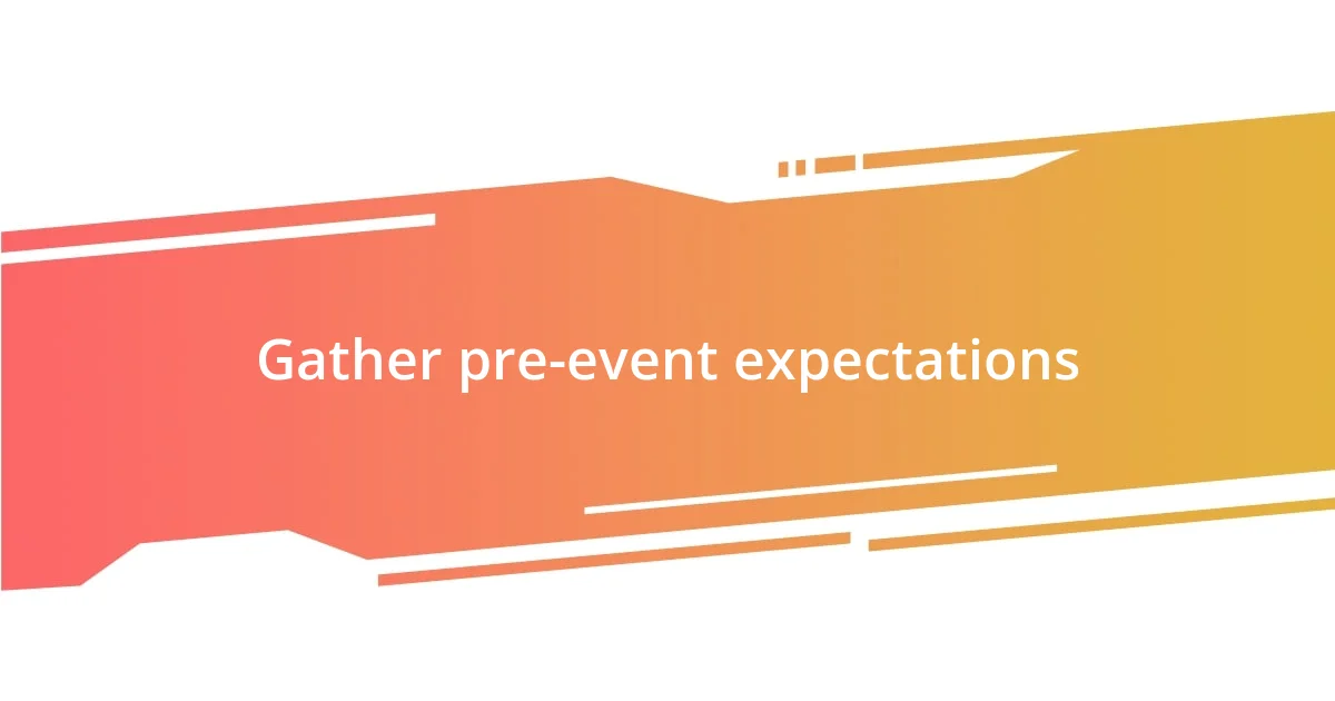 Gather pre-event expectations